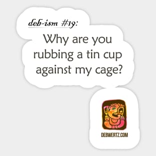 Why are you Rubbing a Tin Cup Against my Cage? Sticker